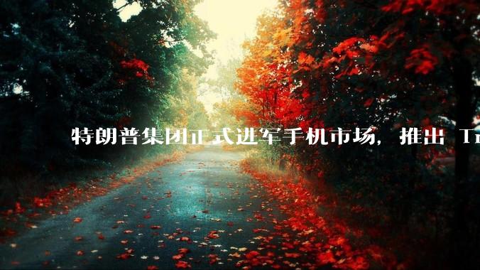 特朗普集团正式进军手机市场，推出 Trump Mobile 移动网络和土豪金智能手机，背后有哪些考量？