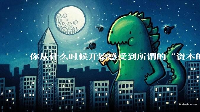 你从什么时候开始感受到所谓的“资本的力量”？