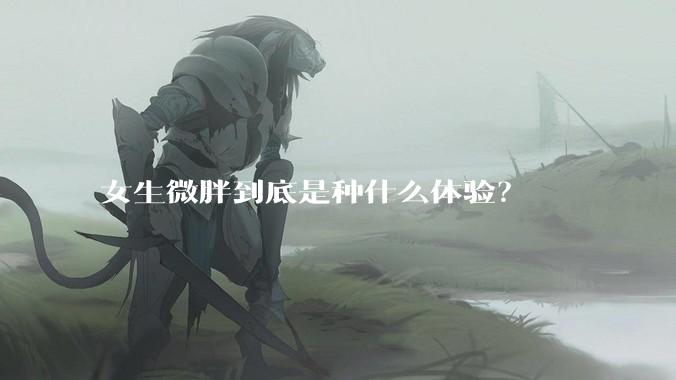 女生微胖到底是种什么体验？